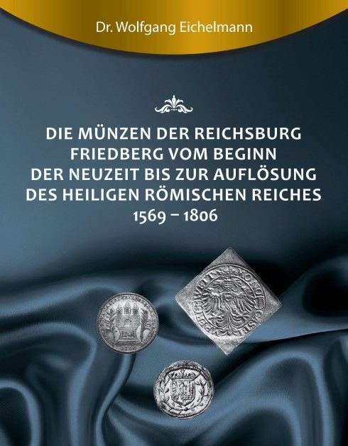 "Die Münzen der Reichsburg Friedberg vom Beginn der Neuzeit bis zur Auflösung des Heiligen Römischen Reiches 1569 - 1806" von