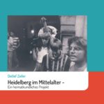 "Heidelberg im Mittelalter: Ein heimatkundliches Projekt" von Detlef Zeiler