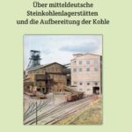 "Über mitteldeutsche  Steinkohlenlagerstätten  und die Aufbereitung der Kohle" von Helmut Müller