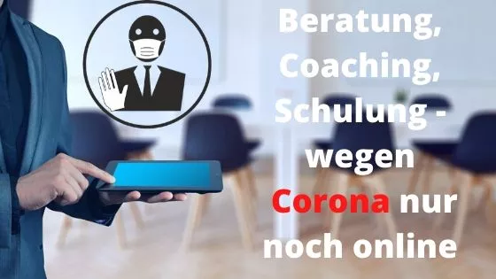 Beratung, Coaching, Schulung - dank Corona nur noch online