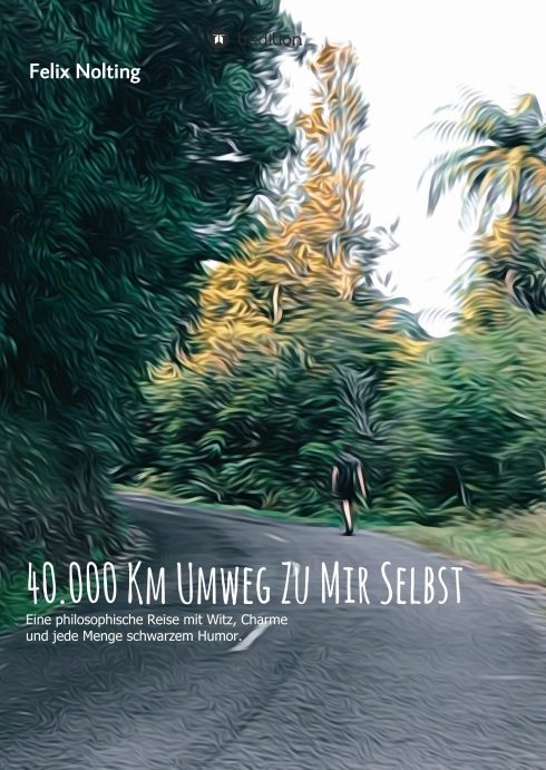 "40.000 Kilometer Umweg Zu Mir Selbst" von Felix Nolting