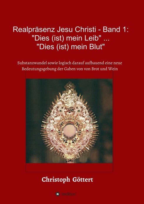 "Realpräsenz Jesu Christi - Band 1: "Dies (ist mein Leib" ... "Dies ist mein Blut"" von Christoph Göttert