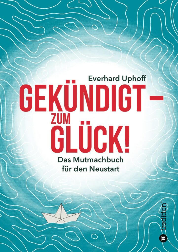 "Gekündigt - zum Glück!" von Everhard Uphoff