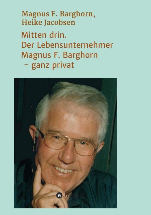 "Mitten drin. Der Lebensunternehmer Magnus F. Barghorn - ganz privat" von Magnus F. Barghorn