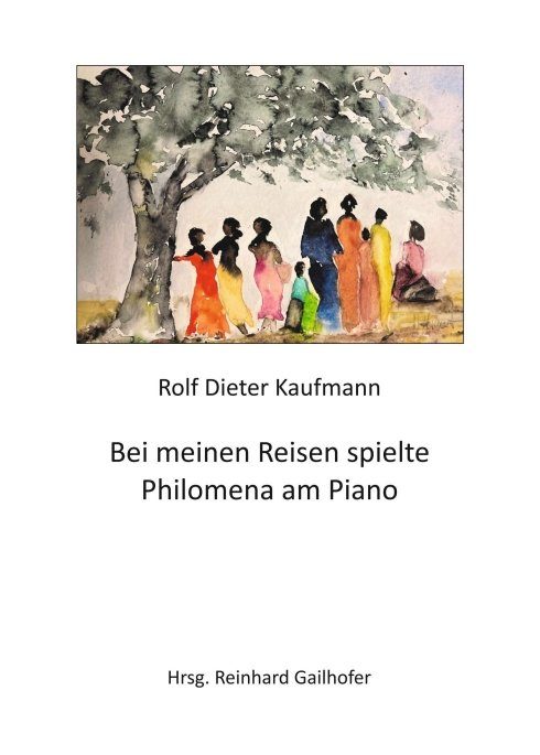 "Bei meinen Reisen spielte Philomena am Piano" von Rolf Dieter Kaufmann