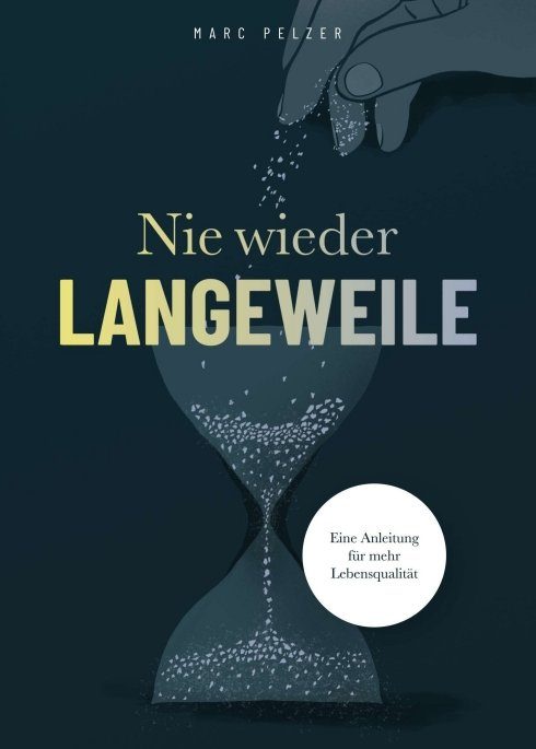 "Nie wieder Langeweile - Eine Anleitung für mehr Lebensqualität" von Marc Pelzer