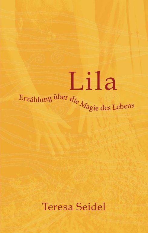 "Lila - Erzählung über die Magie des Lebens" von Teresa Seidel