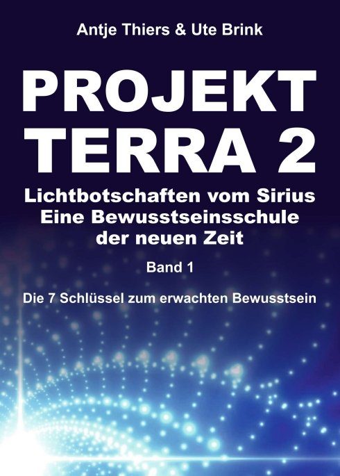 "PROJEKT TERRA 2 - Lichtbotschaften vom Sirius - Eine Bewusstseinsschule der neuen Zeit" von Ute Brink