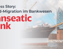 Success Story: Hanseatic Bank lichtet alle Anker für Digitalisierung